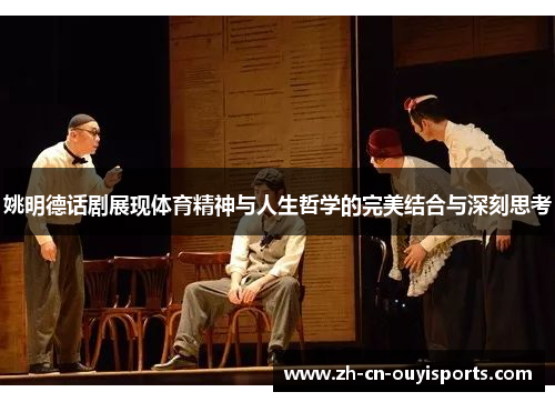 姚明德话剧展现体育精神与人生哲学的完美结合与深刻思考