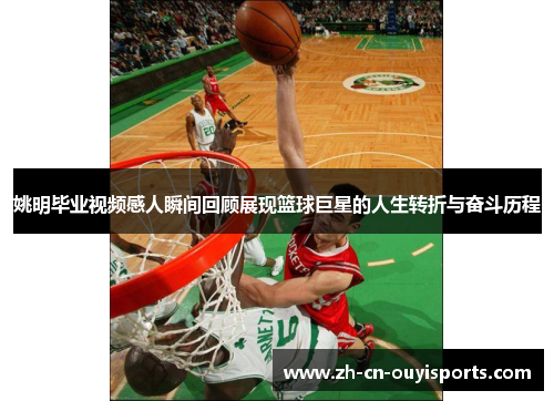 姚明毕业视频感人瞬间回顾展现篮球巨星的人生转折与奋斗历程