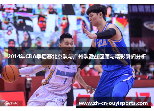 2014年CBA季后赛北京队与广州队激战回顾与精彩瞬间分析